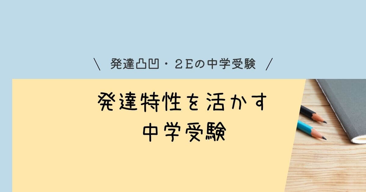 発達凸凹・2Eの特性を活かした中学受験